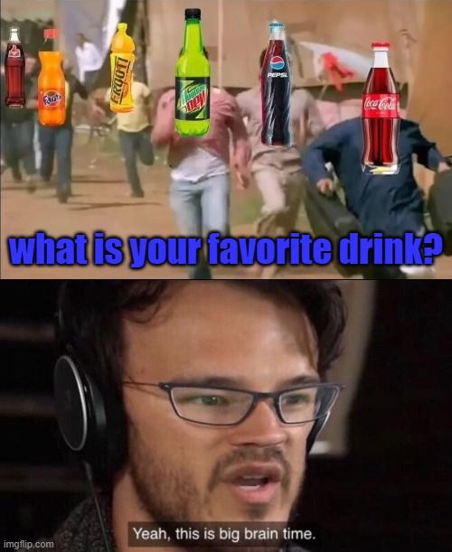 what is your favorite drink? | image tagged in yeah it's big brain time | made w/ Imgflip meme maker