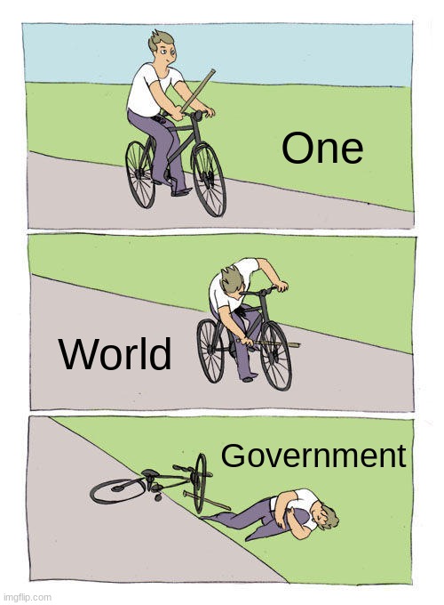 "Let's ride.." | One; World; Government | image tagged in memes,bike fall | made w/ Imgflip meme maker