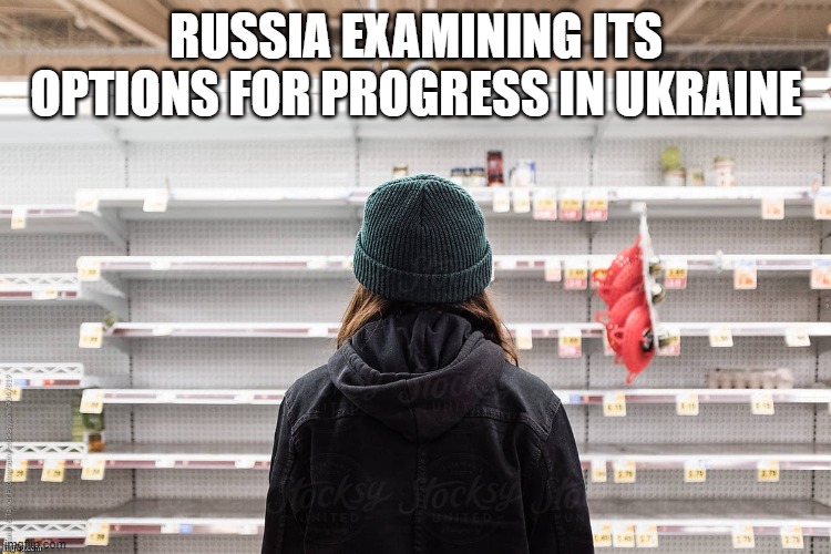 Out of options | RUSSIA EXAMINING ITS OPTIONS FOR PROGRESS IN UKRAINE | image tagged in empty | made w/ Imgflip meme maker