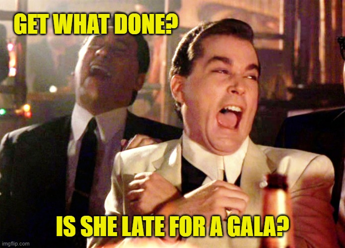 Good Fellas Hilarious Meme | GET WHAT DONE? IS SHE LATE FOR A GALA? | image tagged in memes,good fellas hilarious | made w/ Imgflip meme maker