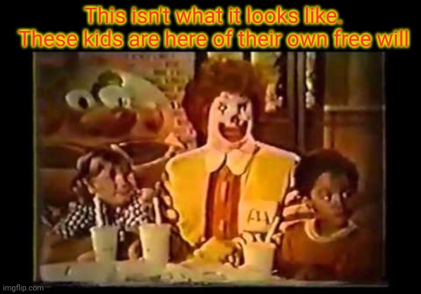 Keep quiet kids! |  This isn't what it looks like. These kids are here of their own free will | image tagged in kidnapping,vintage,ronald mcdonald,mcdonalds | made w/ Imgflip meme maker