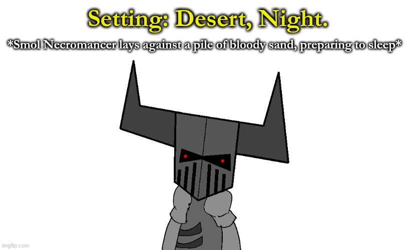 Setting: Desert, Night. *Smol Necromancer lays against a pile of bloody sand, preparing to sleep* | made w/ Imgflip meme maker