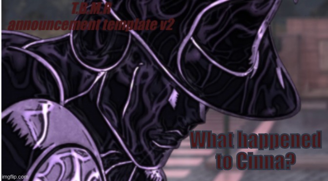 for real | What happened to Cinna? | image tagged in t b m r announ tem v2,memes,cinna,oh wow are you actually reading these tags,you have been eternally cursed for reading the tags | made w/ Imgflip meme maker