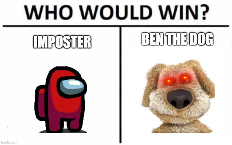 Who would win | IMPOSTER; BEN THE DOG | image tagged in memes,who would win | made w/ Imgflip meme maker