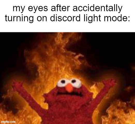 elmo  on flames |  my eyes after accidentally turning on discord light mode: | image tagged in elmo on flames,discord,light mode,discord moderator,my eyes,eyes | made w/ Imgflip meme maker