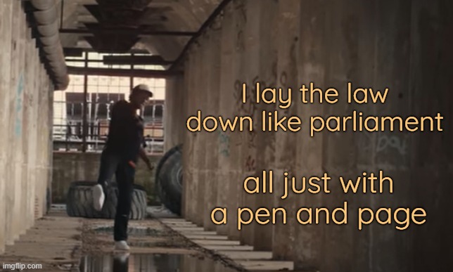 . | I lay the law down like parliament; all just with a pen and page | made w/ Imgflip meme maker