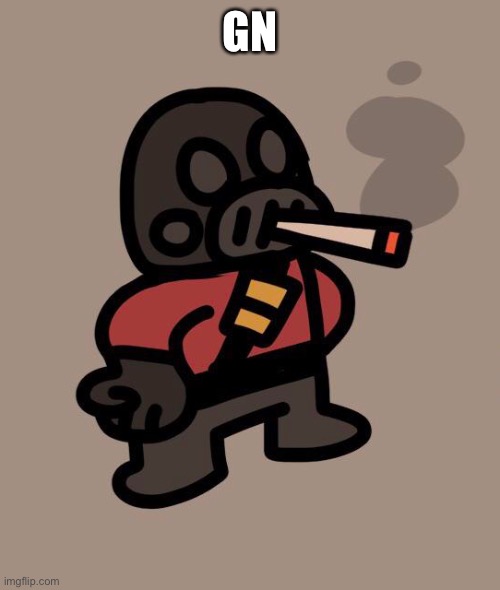 Pyro smokes a fat blunt | GN | image tagged in pyro smokes a fat blunt | made w/ Imgflip meme maker