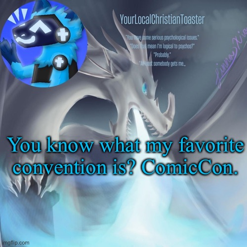 Either that or SawCon, which was an actual convention | You know what my favorite convention is? ComicCon. | image tagged in celebrant temp | made w/ Imgflip meme maker