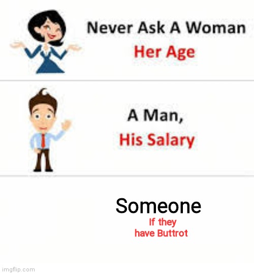 Never ask a woman her age | Someone; If they have Buttrot | image tagged in never ask a woman her age | made w/ Imgflip meme maker