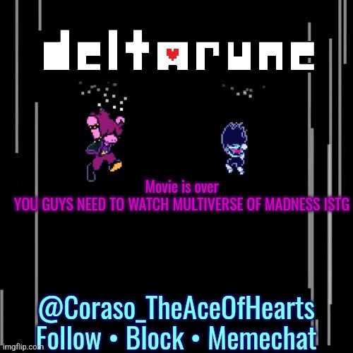 Movie is over
YOU GUYS NEED TO WATCH MULTIVERSE OF MADNESS ISTG | image tagged in deltarune template | made w/ Imgflip meme maker