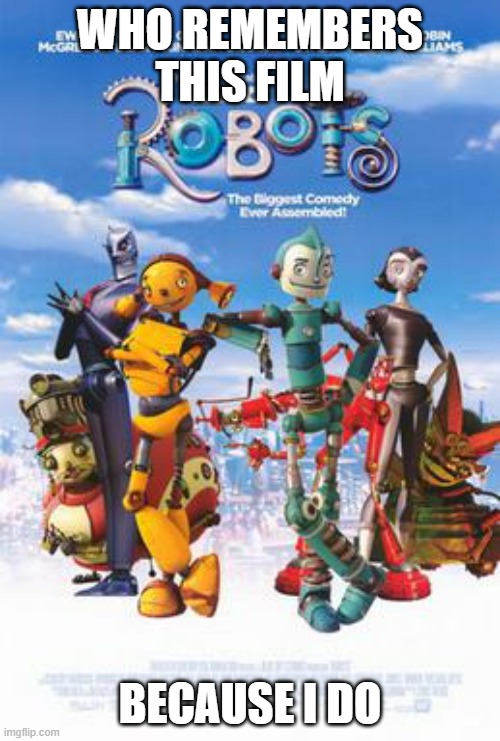 Who remembers Robots (2005) | WHO REMEMBERS THIS FILM; BECAUSE I DO | image tagged in nostalgia,20th century fox,blue sky | made w/ Imgflip meme maker