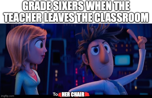 I am the teacher now |  GRADE SIXERS WHEN THE TEACHER LEAVES THE CLASSROOM; HER CHAIR | image tagged in to the computer,funny,memes,fun,class,teacher | made w/ Imgflip meme maker