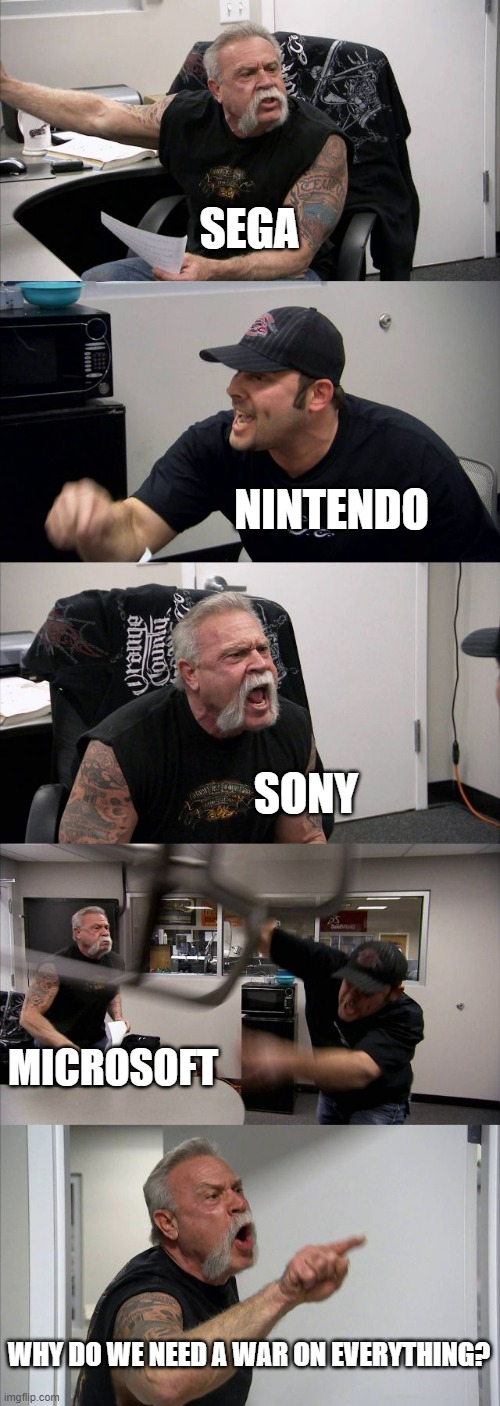The console wars summarized |  SEGA; NINTENDO; SONY; MICROSOFT; WHY DO WE NEED A WAR ON EVERYTHING? | image tagged in memes,american chopper argument,console wars | made w/ Imgflip meme maker