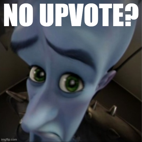 Megamind peeking | NO UPVOTE? | image tagged in megamind peeking | made w/ Imgflip meme maker