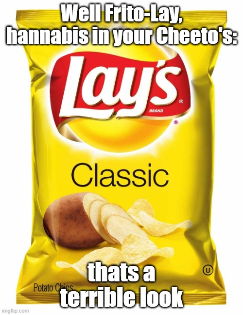 6 Californian kids have been rushed to the hospital over CANNABIS laced Cheeto's | Well Frito-Lay, hannabis in your Cheeto's:; thats a terrible look | image tagged in lays chips,controversy,drugs | made w/ Imgflip meme maker