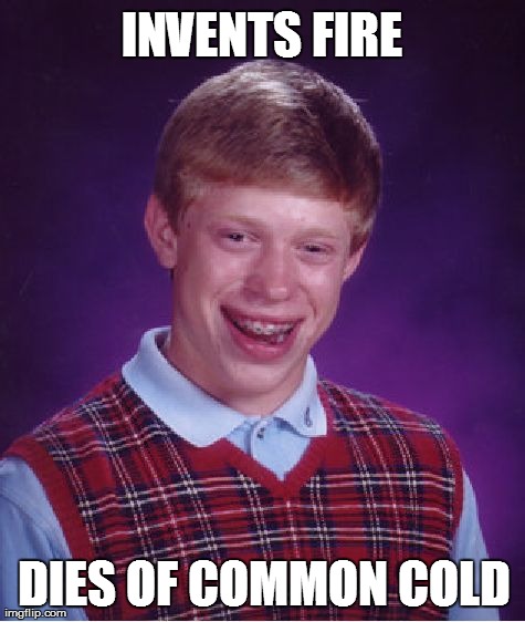 Bad Luck Brian Meme | INVENTS FIRE DIES OF COMMON COLD | image tagged in memes,bad luck brian | made w/ Imgflip meme maker