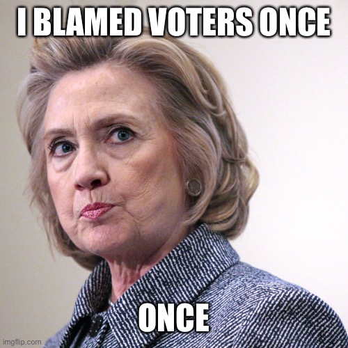 hillary clinton pissed | I BLAMED VOTERS ONCE ONCE | image tagged in hillary clinton pissed | made w/ Imgflip meme maker