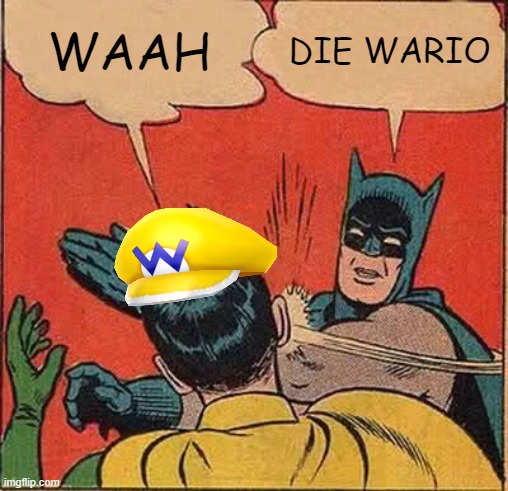 Wario dies after being slapped by Batman |  WAAH; DIE WARIO | image tagged in memes,batman slapping robin,wario dies | made w/ Imgflip meme maker
