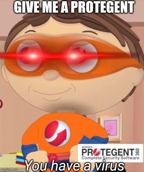 Proto smile | GIVE ME A PROTEGENT; You have a virus | image tagged in proto smile | made w/ Imgflip meme maker
