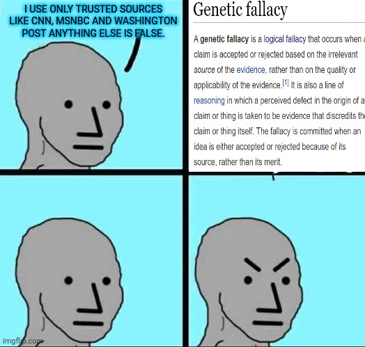 Genetic Fallacy of the left | I USE ONLY TRUSTED SOURCES LIKE CNN, MSNBC AND WASHINGTON POST ANYTHING ELSE IS FALSE. | image tagged in npc meme,leftists,democrats,msm lies | made w/ Imgflip meme maker