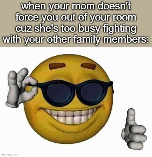 g r rrr hsw ofof ofofofoff f r r r g r r r b or k sgs | when your mom doesn't force you out of your room cuz she's too busy fighting with your other family members: | made w/ Imgflip meme maker