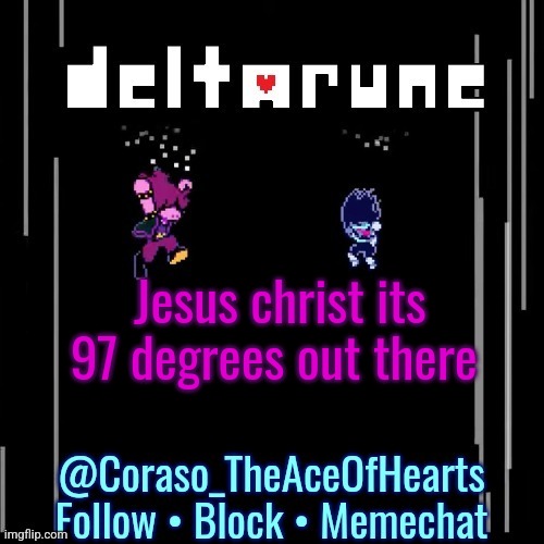 Jesus christ its 97 degrees out there | image tagged in deltarune template | made w/ Imgflip meme maker