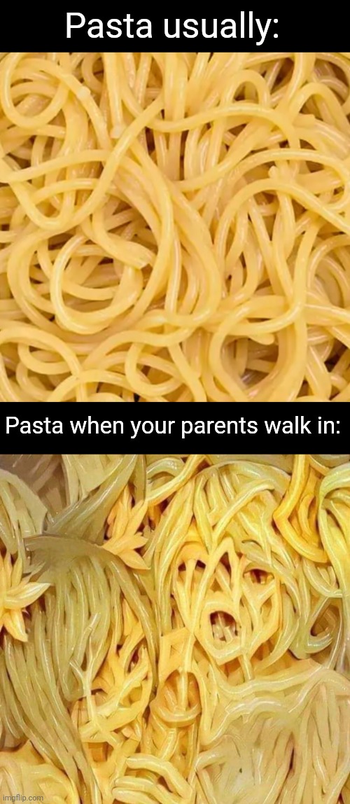 Do you see what I see? | Pasta usually:; Pasta when your parents walk in: | image tagged in noodles,pasta,funny,sus,nsfw,nudes | made w/ Imgflip meme maker