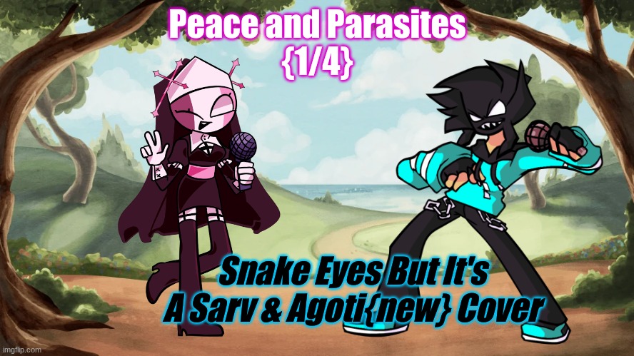 Mid Fight Masses X Entity | Peace and Parasites
{1/4}; Snake Eyes But It's A Sarv & Agoti{new} Cover | made w/ Imgflip meme maker