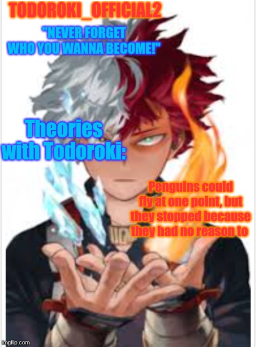 But that's just a theory | Theories with Todoroki:; Penguins could fly at one point, but they stopped because they had no reason to | made w/ Imgflip meme maker