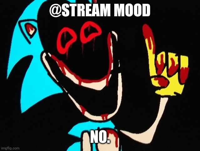 @STREAM MOOD; NO. | image tagged in don't lie | made w/ Imgflip meme maker