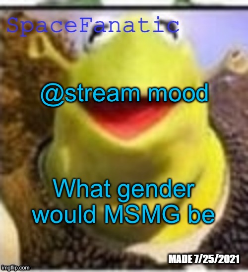 Ye Olde Announcements | @stream mood; What gender would MSMG be | image tagged in spacefanatic announcement temp | made w/ Imgflip meme maker