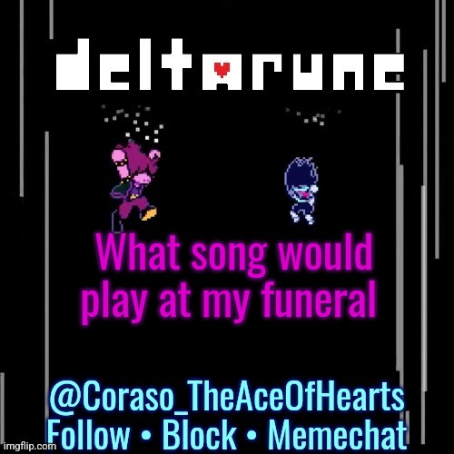 What song would play at my funeral | image tagged in deltarune template | made w/ Imgflip meme maker