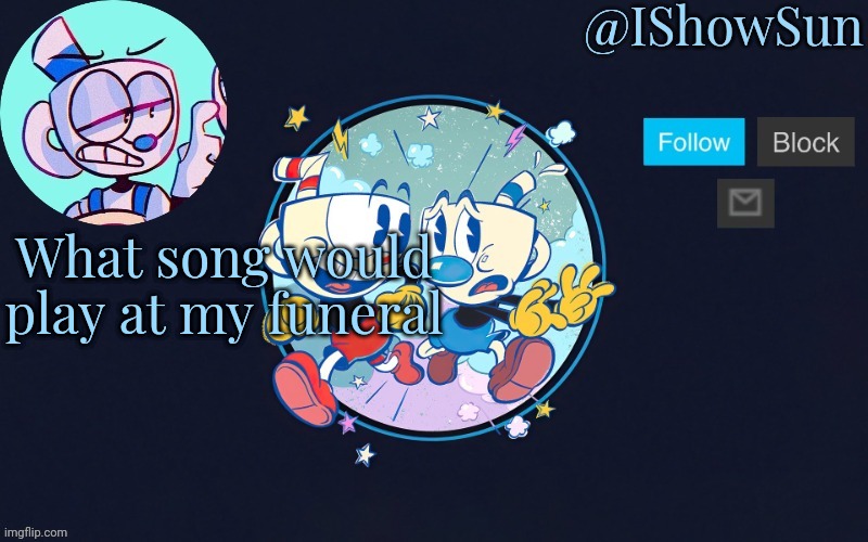 because trend | What song would play at my funeral | image tagged in mugs | made w/ Imgflip meme maker