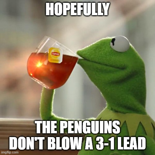 Hockey Memes | HOPEFULLY; THE PENGUINS DON'T BLOW A 3-1 LEAD | image tagged in memes,but that's none of my business,kermit the frog | made w/ Imgflip meme maker