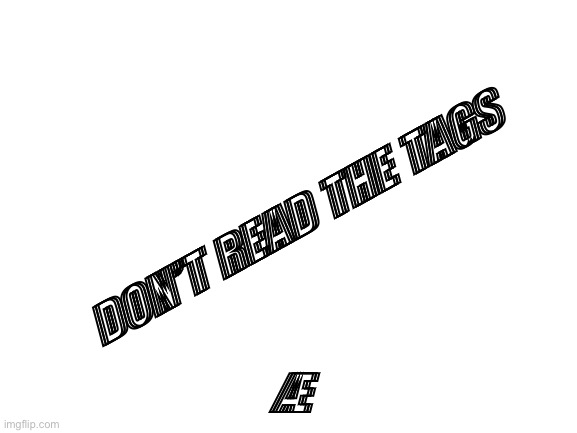 Don’t read the meme |  DON’T READ THE TAGS; Æ | image tagged in blank white template,do not read the comments | made w/ Imgflip meme maker