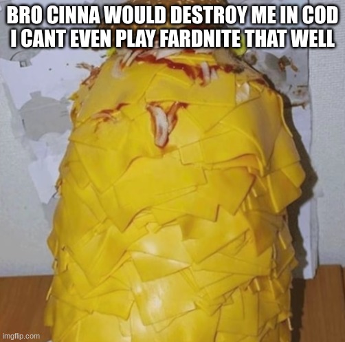 Lactose Intolerant's Nightmare | BRO CINNA WOULD DESTROY ME IN COD
I CANT EVEN PLAY FARDNITE THAT WELL | image tagged in lactose intolerant's nightmare | made w/ Imgflip meme maker