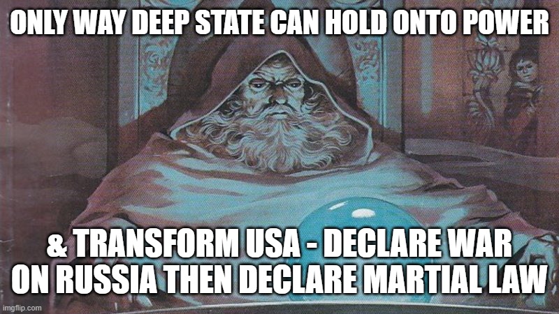 Only way | ONLY WAY DEEP STATE CAN HOLD ONTO POWER; & TRANSFORM USA - DECLARE WAR ON RUSSIA THEN DECLARE MARTIAL LAW | image tagged in memes | made w/ Imgflip meme maker