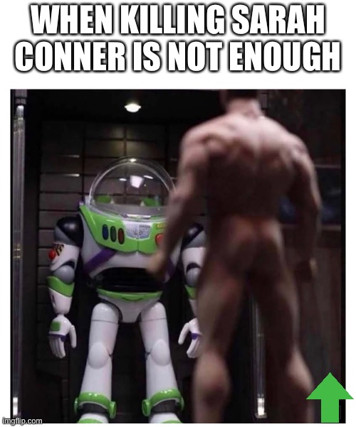 The terminator finds buzzes suit | WHEN KILLING SARAH CONNER IS NOT ENOUGH | image tagged in terminator,buzz lightyear | made w/ Imgflip meme maker