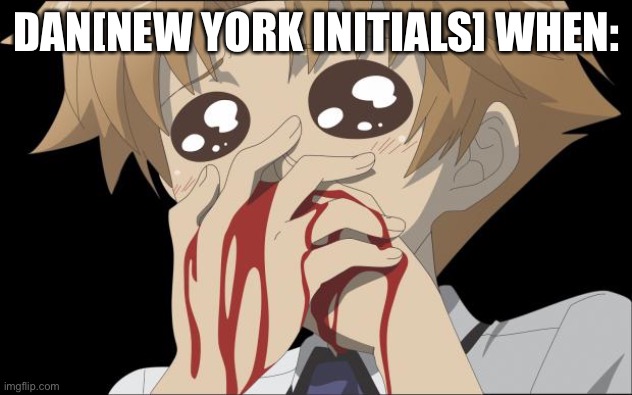 nosebleed | DAN[NEW YORK INITIALS] WHEN: | image tagged in nosebleed | made w/ Imgflip meme maker