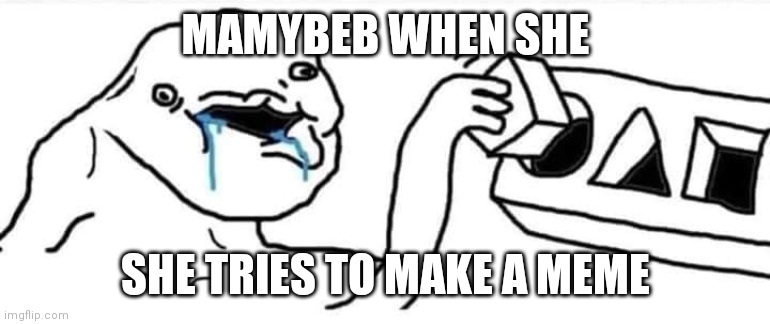 Mamybeb moment | MAMYBEB WHEN SHE; SHE TRIES TO MAKE A MEME | image tagged in brainlet wojak constructor | made w/ Imgflip meme maker