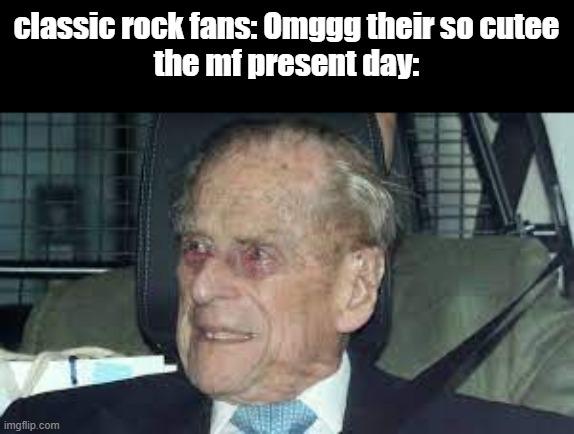 i be a hater thats just how i be | classic rock fans: Omggg their so cutee
the mf present day: | image tagged in classic rock | made w/ Imgflip meme maker