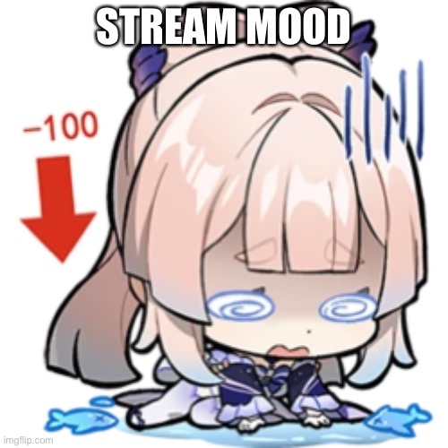 Kokomi negative social credit | STREAM MOOD | image tagged in kokomi negative social credit | made w/ Imgflip meme maker