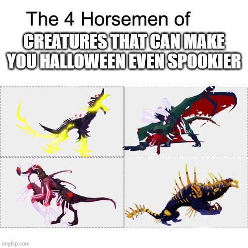 Four horsemen | CREATURES THAT CAN MAKE YOU HALLOWEEN EVEN SPOOKIER | image tagged in four horsemen | made w/ Imgflip meme maker