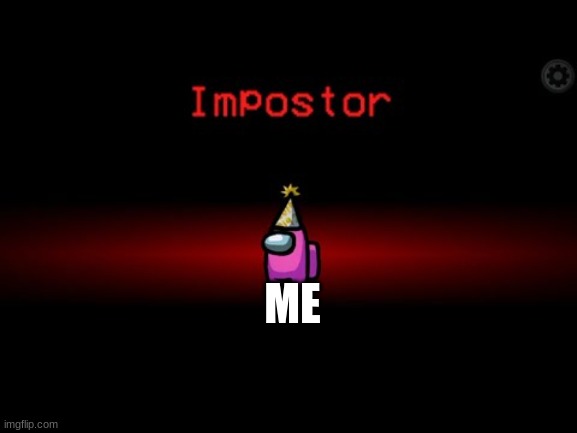 Impostor | ME | image tagged in impostor | made w/ Imgflip meme maker