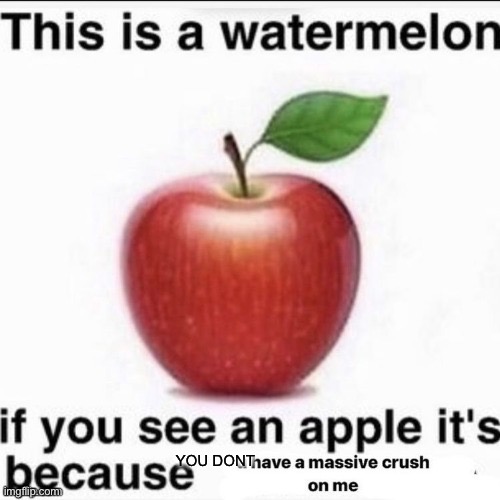facts | YOU DONT | image tagged in apple,fruits,idfk | made w/ Imgflip meme maker