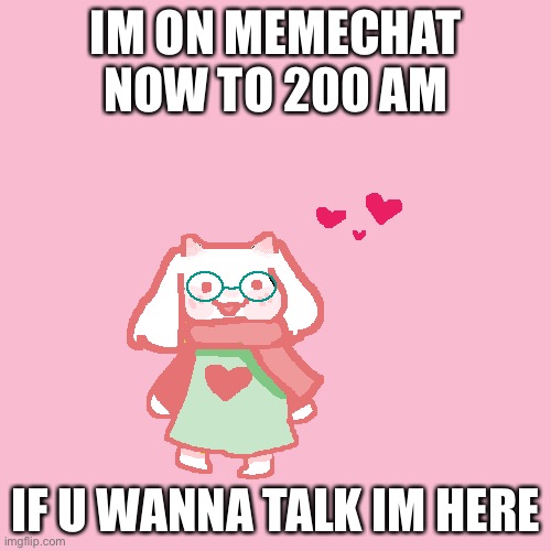 GOGOGOGOGOGOGOG QUICK | IM ON MEMECHAT NOW TO 200 AM; IF U WANNA TALK IM HERE | image tagged in idk | made w/ Imgflip meme maker