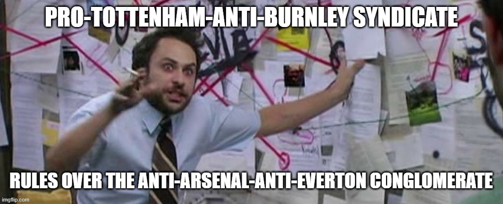 crazy conspiracy theory map guy | PRO-TOTTENHAM-ANTI-BURNLEY SYNDICATE; RULES OVER THE ANTI-ARSENAL-ANTI-EVERTON CONGLOMERATE | image tagged in crazy conspiracy theory map guy | made w/ Imgflip meme maker