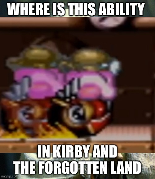  WHERE IS THIS ABILITY; IN KIRBY AND THE FORGOTTEN LAND | image tagged in kirby | made w/ Imgflip meme maker