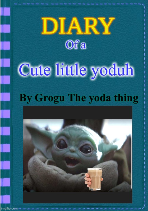Diary of a Wimpy Kid Blank cover | Of a; Cute little yoduh; By Grogu The yoda thing | image tagged in diary of a wimpy kid blank cover | made w/ Imgflip meme maker