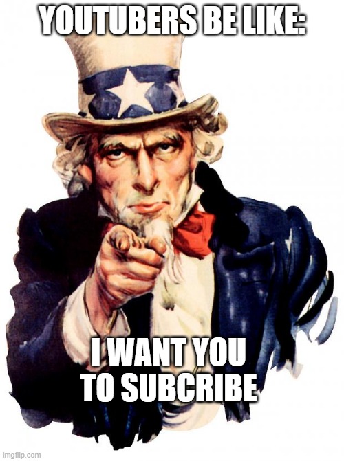 Youtubers | YOUTUBERS BE LIKE:; I WANT YOU TO SUBCRIBE | image tagged in memes,uncle sam,i want you,funny,lol so funny,american | made w/ Imgflip meme maker